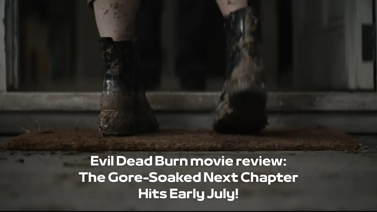 Evil Dead Burn movie review: The Gore-Soaked Next Chapter Hits Early July!