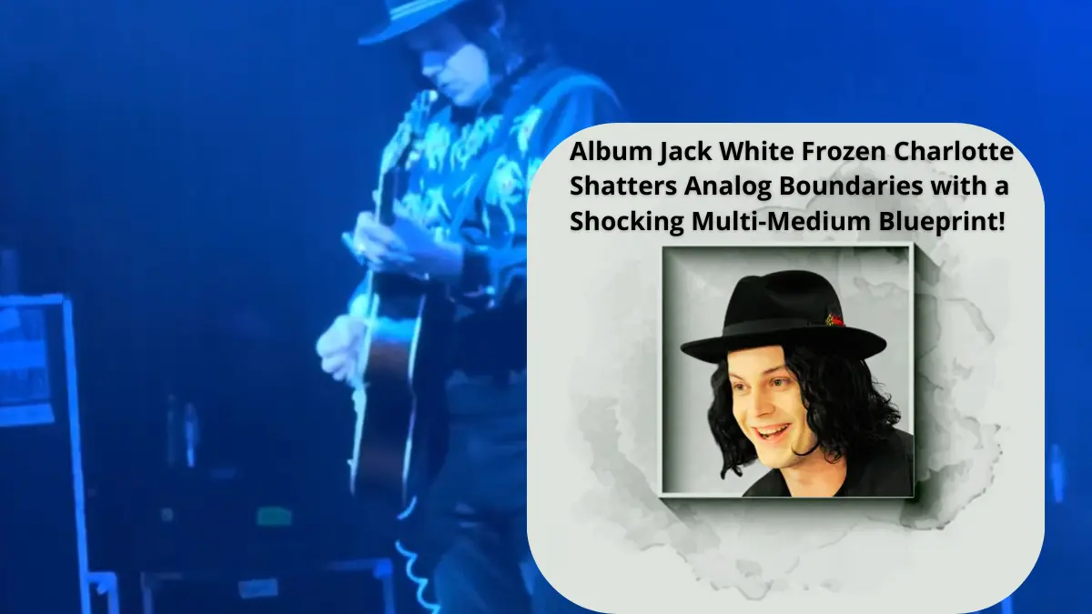 Album Jack White Frozen Charlotte Shatters Analog Boundaries with a Shocking Multi-Medium Blueprint!